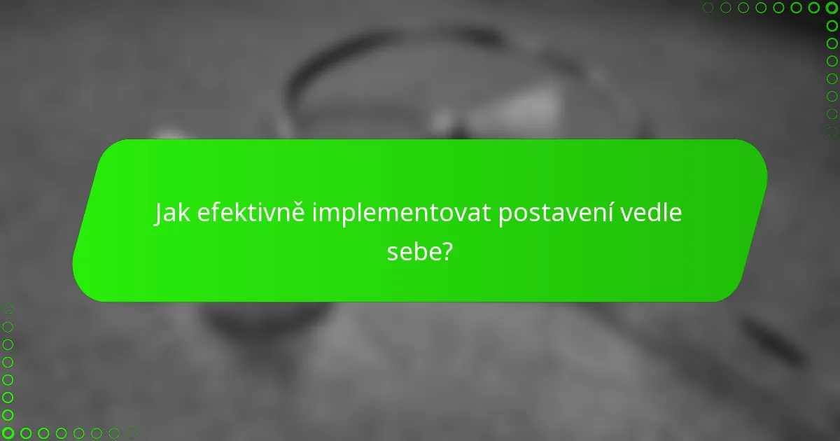 Jak efektivně implementovat postavení vedle sebe?