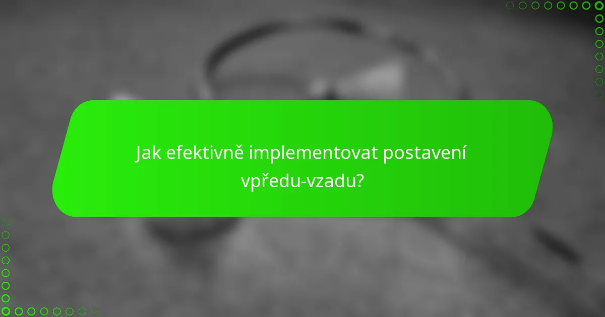 Jak efektivně implementovat postavení vpředu-vzadu?