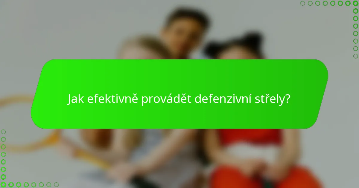 Jak efektivně provádět defenzivní střely?