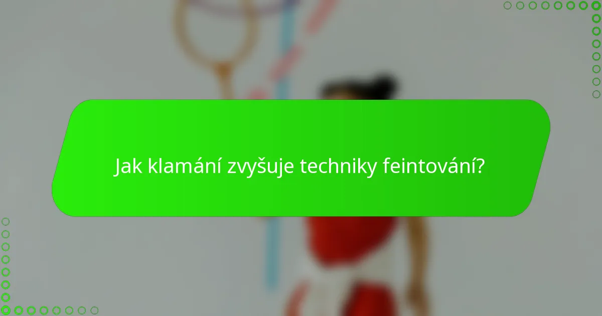 Jak klamání zvyšuje techniky feintování?