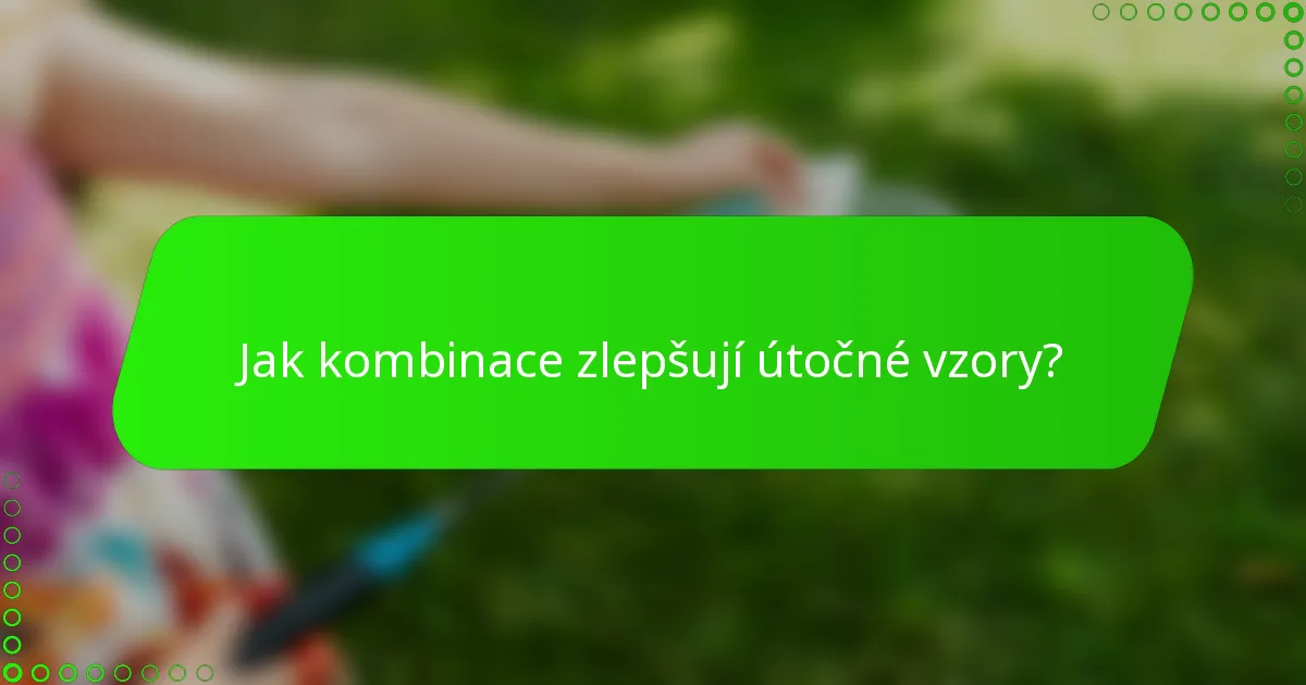 Jak kombinace zlepšují útočné vzory?