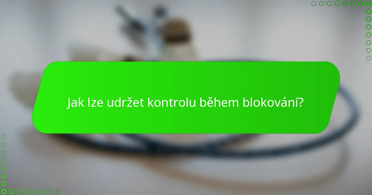 Jak lze udržet kontrolu během blokování?
