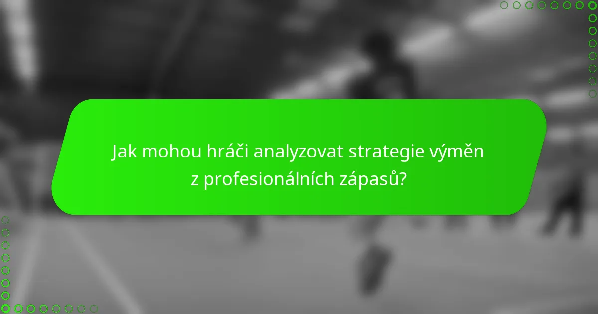 Jak mohou hráči analyzovat strategie výměn z profesionálních zápasů?