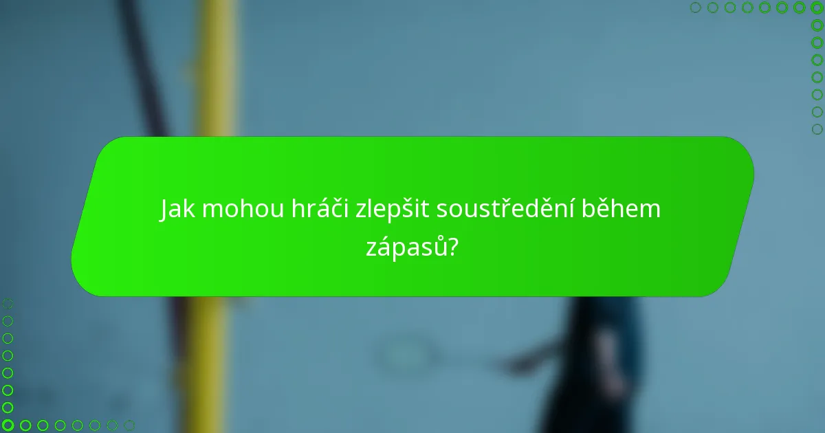 Jak mohou hráči zlepšit soustředění během zápasů?