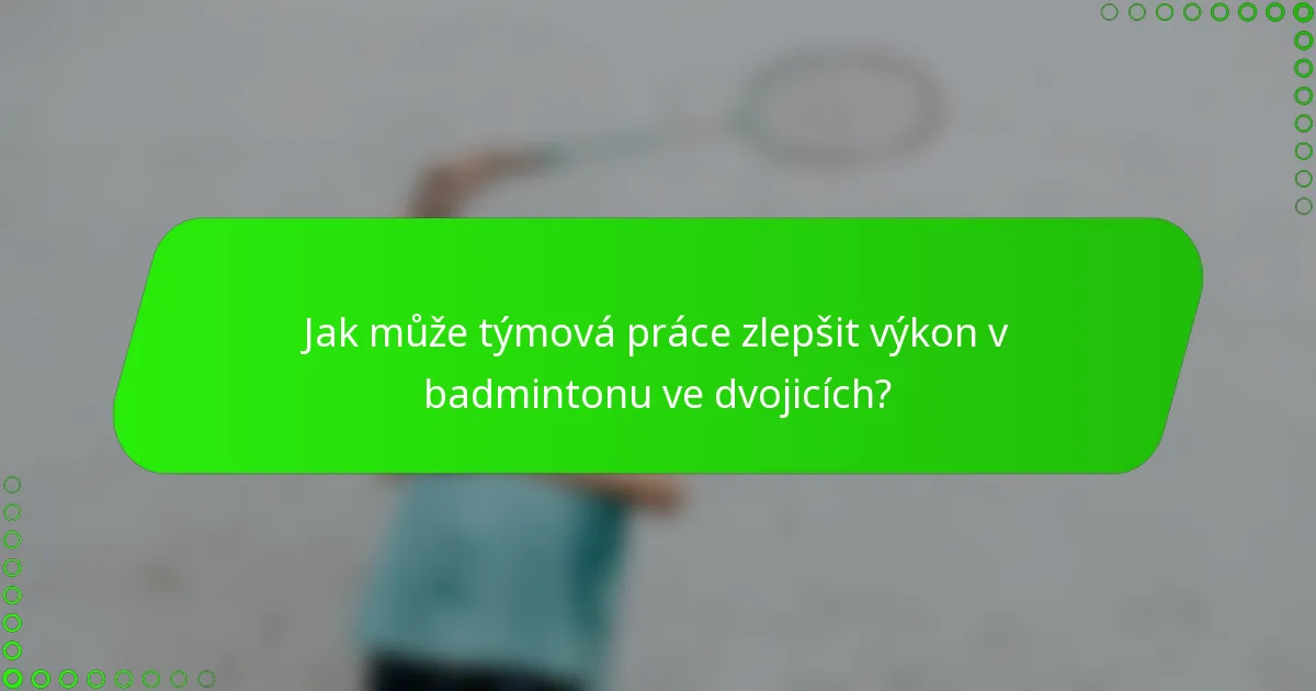 Jak může týmová práce zlepšit výkon v badmintonu ve dvojicích?