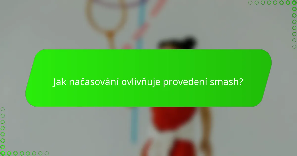 Jak načasování ovlivňuje provedení smash?
