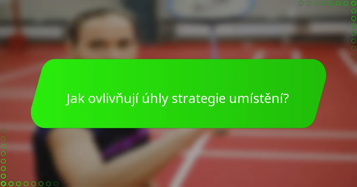 Jak ovlivňují úhly strategie umístění?