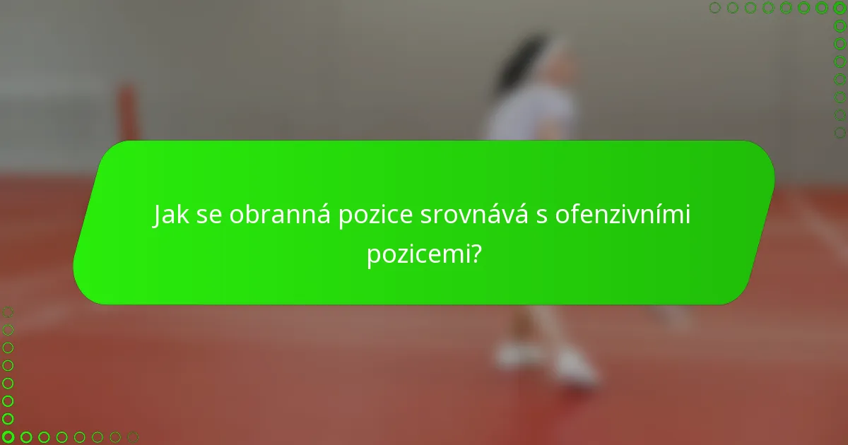 Jak se obranná pozice srovnává s ofenzivními pozicemi?