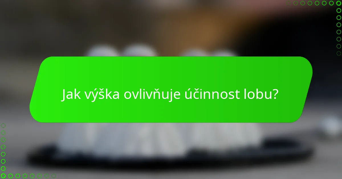 Jak výška ovlivňuje účinnost lobu?