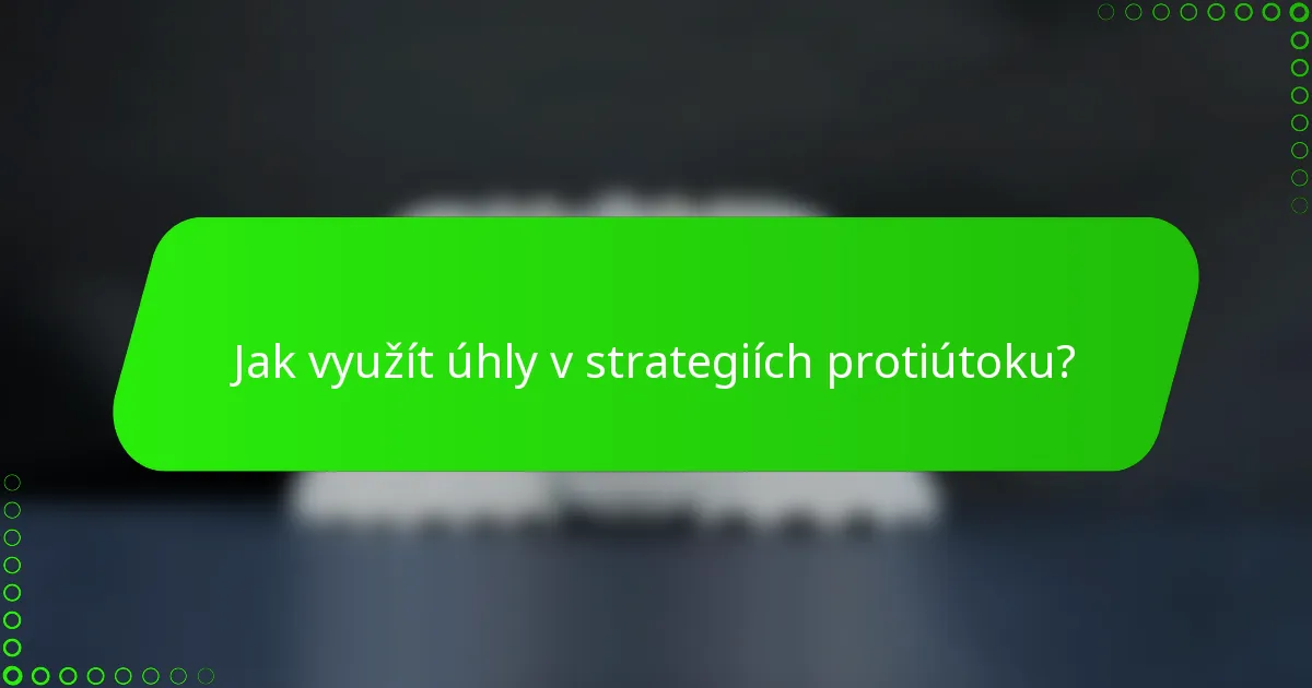 Jak využít úhly v strategiích protiútoku?