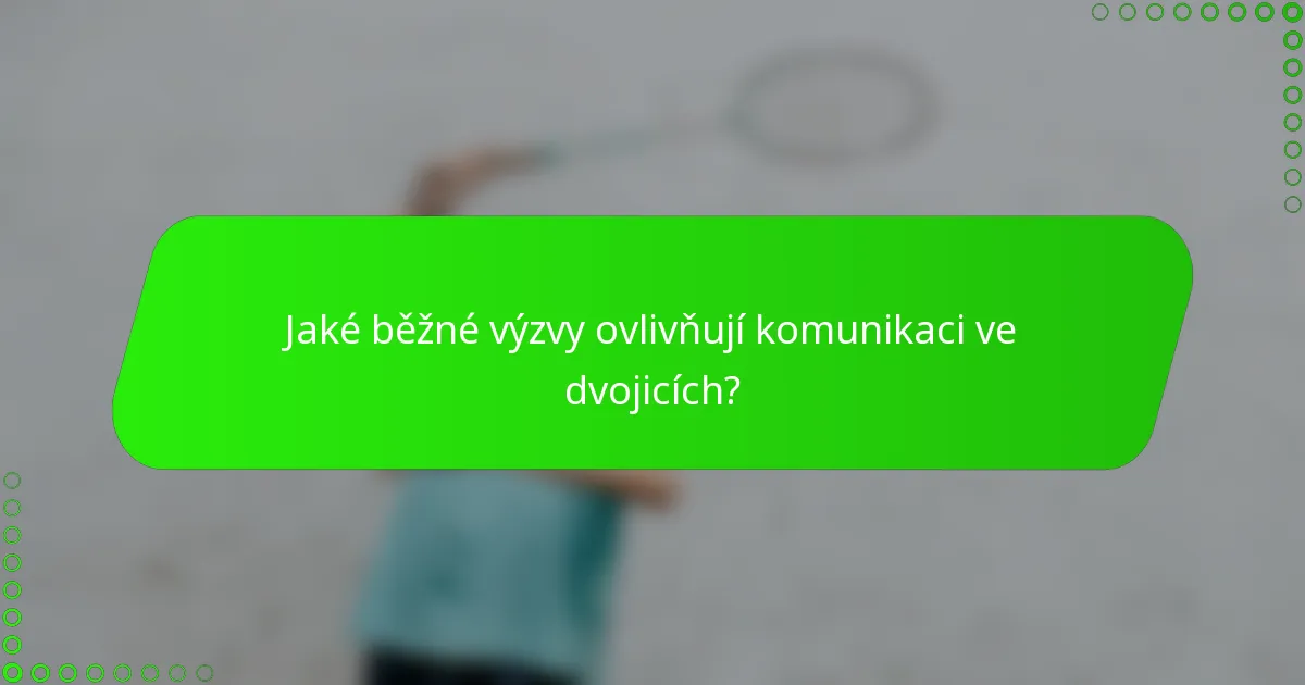 Jaké běžné výzvy ovlivňují komunikaci ve dvojicích?