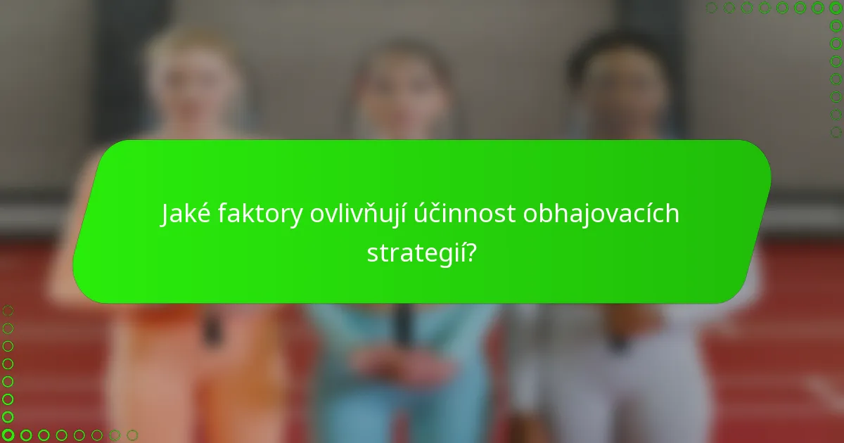 Jaké faktory ovlivňují účinnost obhajovacích strategií?