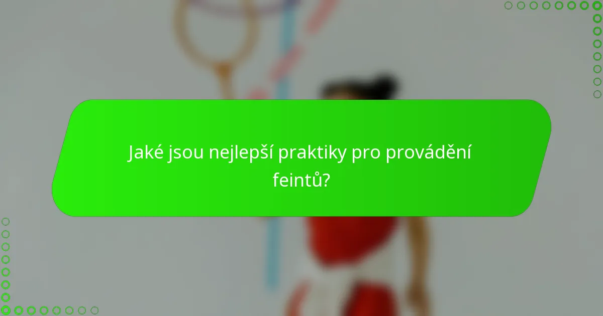 Jaké jsou nejlepší praktiky pro provádění feintů?