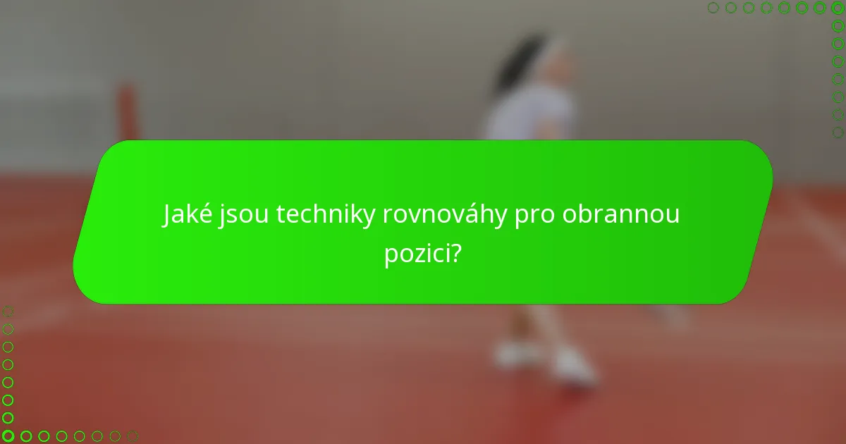 Jaké jsou techniky rovnováhy pro obrannou pozici?