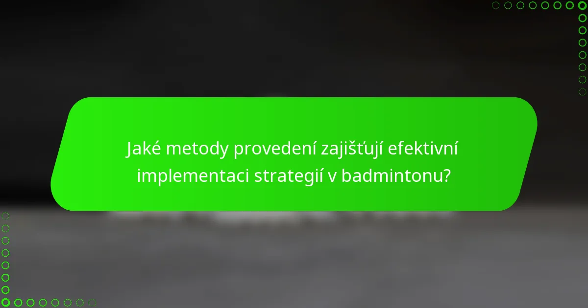 Jaké metody provedení zajišťují efektivní implementaci strategií v badmintonu?