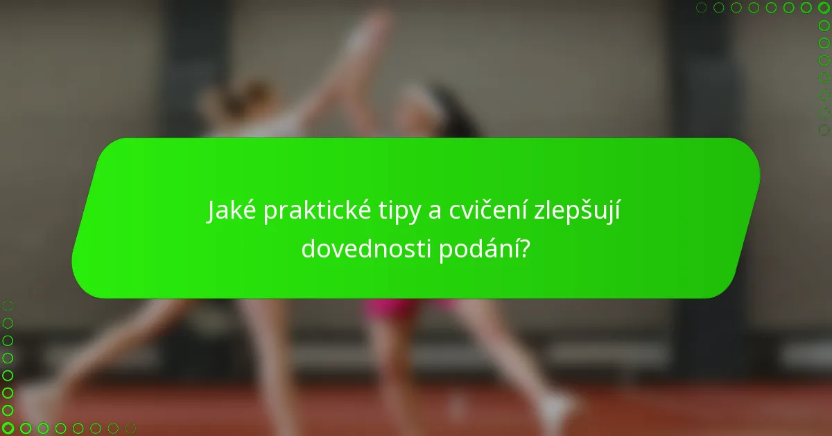 Jaké praktické tipy a cvičení zlepšují dovednosti podání?