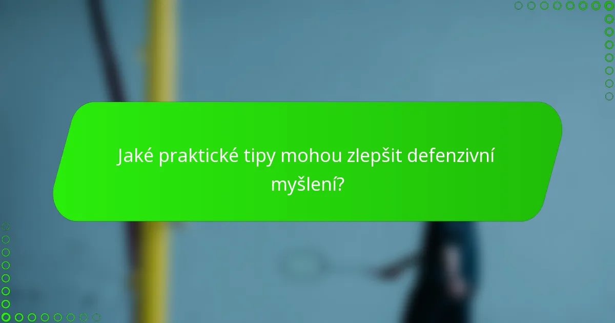 Jaké praktické tipy mohou zlepšit defenzivní myšlení?