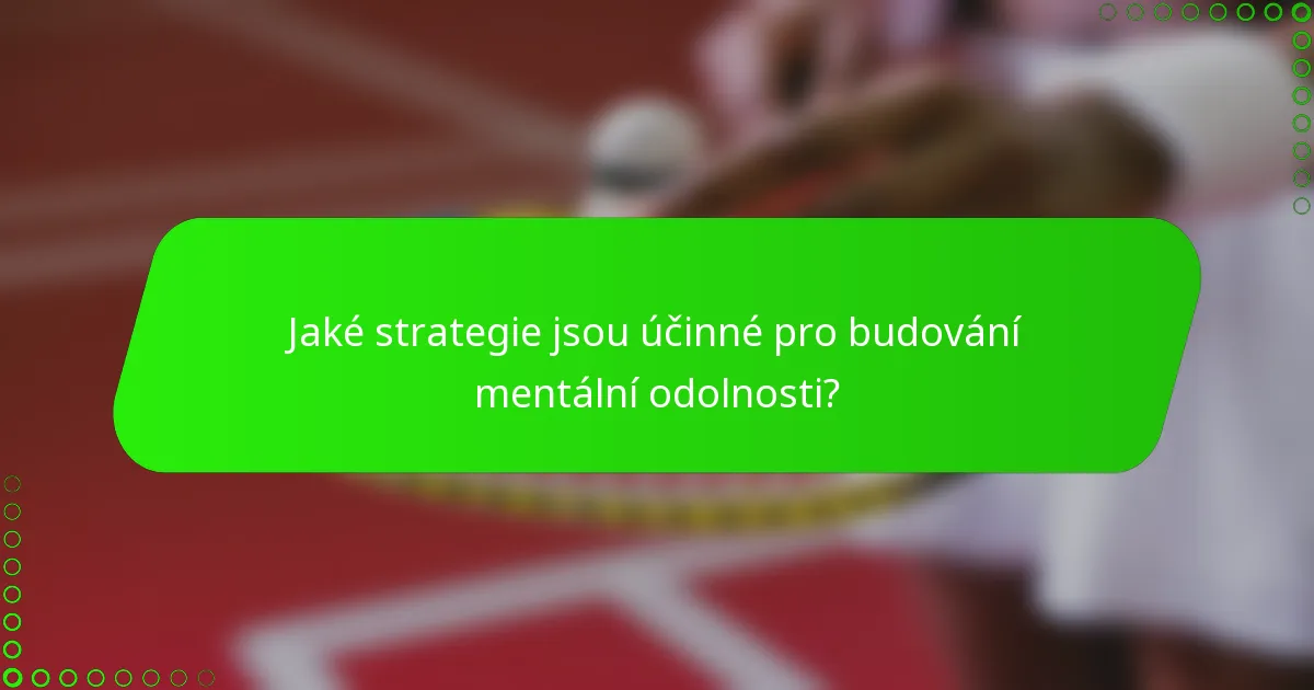 Jaké strategie jsou účinné pro budování mentální odolnosti?