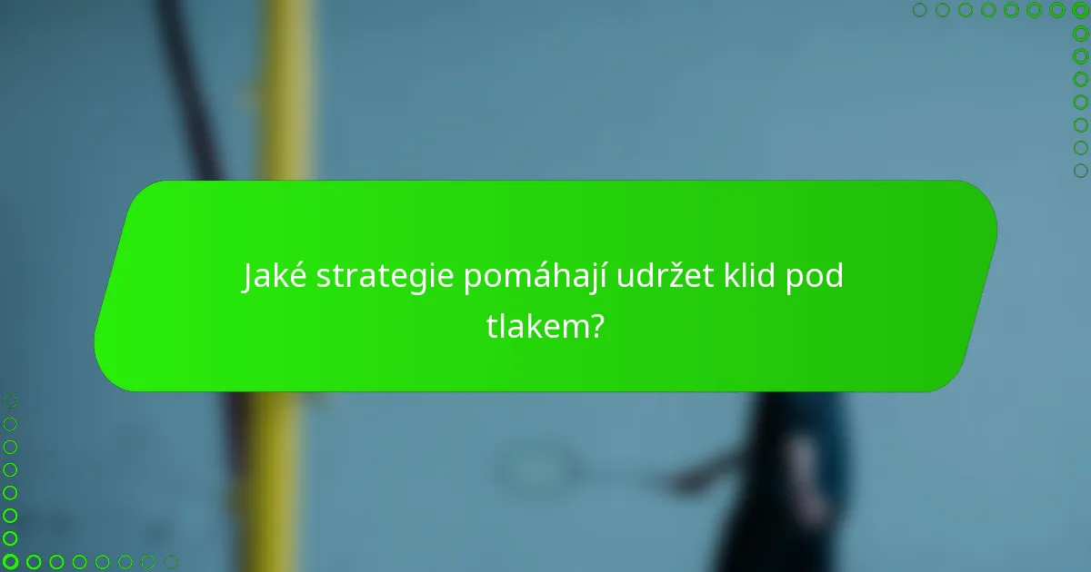 Jaké strategie pomáhají udržet klid pod tlakem?