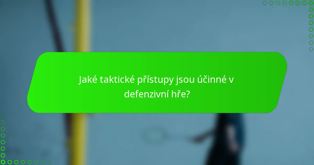 Jaké taktické přístupy jsou účinné v defenzivní hře?