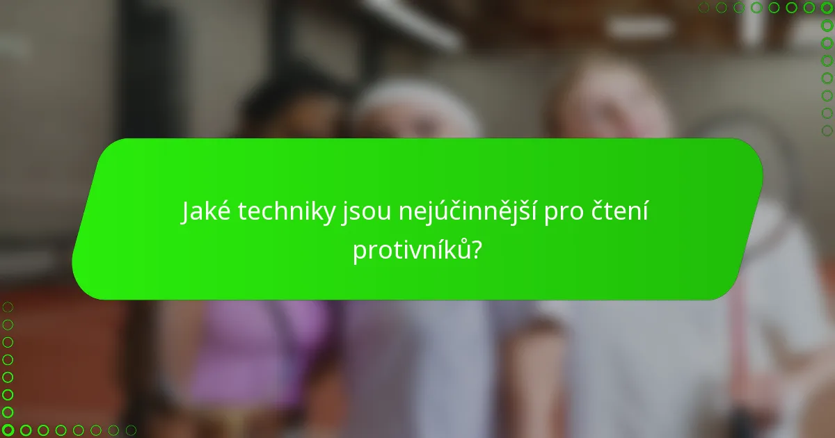 Jaké techniky jsou nejúčinnější pro čtení protivníků?