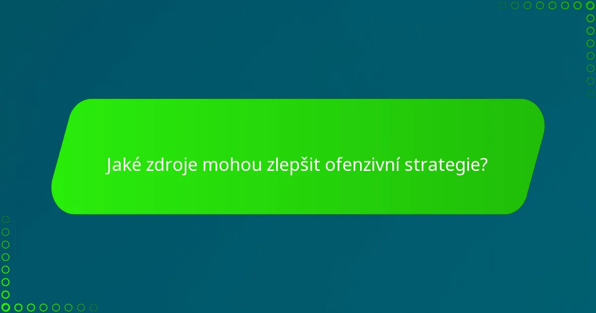 Jaké zdroje mohou zlepšit ofenzivní strategie?