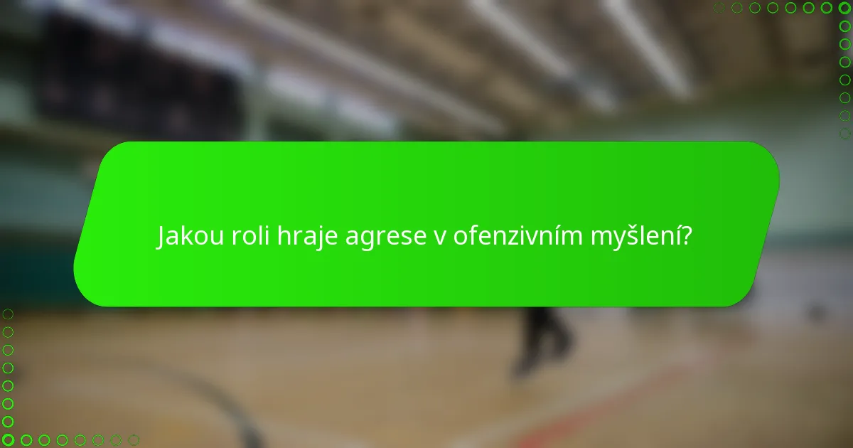 Jakou roli hraje agrese v ofenzivním myšlení?