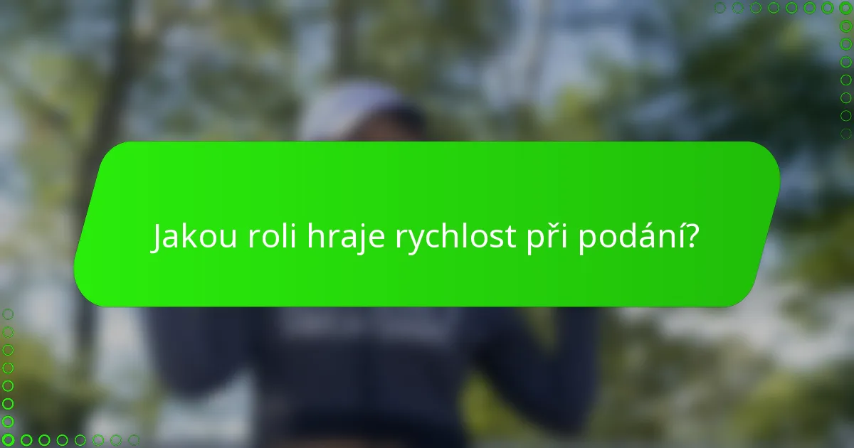 Jakou roli hraje rychlost při podání?
