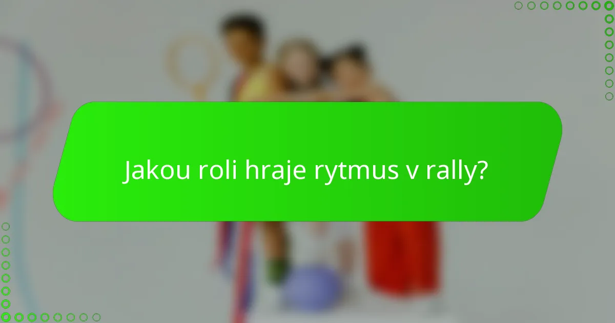 Jakou roli hraje rytmus v rally?